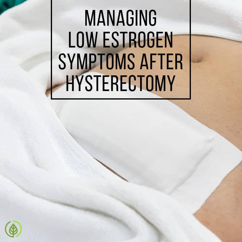Are you experiencing hot flashes, low sex drive and other symptoms of low estrogen levels after getting a hysterectomy? Discover what you can do to manage your symptoms.... 
